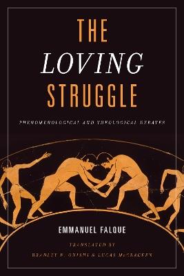 The Loving Struggle: Phenomenological and Theological Debates - Emmanuel Falque - cover