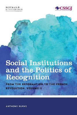 Social Institutions and the Politics of Recognition: From the Reformation to the French Revolution, Volume II - Tony Burns - cover