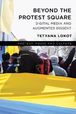 Beyond the Protest Square: Digital Media and Augmented Dissent