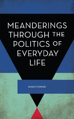 Meanderings Through the Politics of Everyday Life - Robert Porter - cover