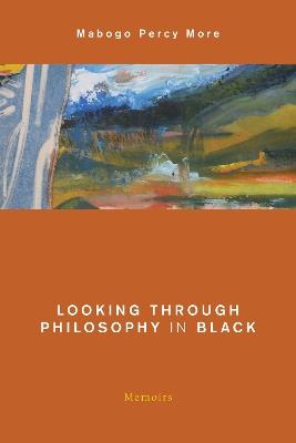 Looking Through Philosophy in Black: Memoirs - Mabogo Percy More - cover