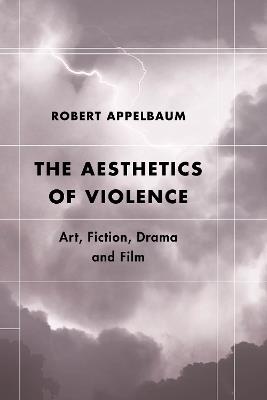 The Aesthetics of Violence: Art, Fiction, Drama and Film - Robert Appelbaum - cover