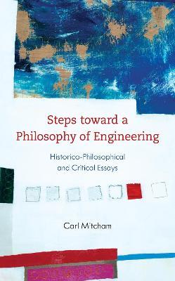 Steps toward a Philosophy of Engineering: Historico-Philosophical and Critical Essays - Carl Mitcham - cover