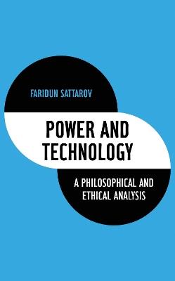 Power and Technology: A Philosophical and Ethical Analysis - Faridun Sattarov - cover