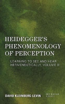 Heidegger's Phenomenology of Perception: Learning to See and Hear Hermeneutically - David Kleinberg-Levin - cover