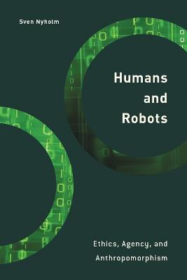 Humans and Robots: Ethics, Agency, and Anthropomorphism - Sven Nyholm - cover