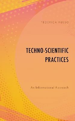 Techno-Scientific Practices: An Informational Approach - Federica Russo - cover