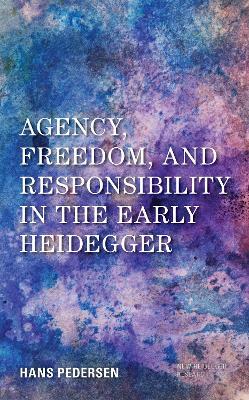 Agency, Freedom, and Responsibility in the Early Heidegger - Hans Pedersen - cover