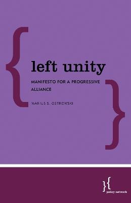 Left Unity: Manifesto for a Progressive Alliance - Marius S. Ostrowski - cover
