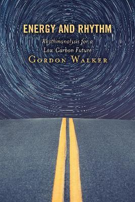 Energy and Rhythm: Rhythmanalysis for a Low Carbon Future - Gordon Walker - cover