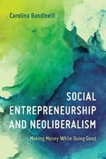 Social Entrepreneurship and Neoliberalism: Making Money While Doing Good