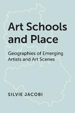 Art Schools and Place: Geographies of Emerging Artists and Art Scenes