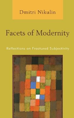 Facets of Modernity: Reflections on Fractured Subjectivity - Dmitri Nikulin - cover