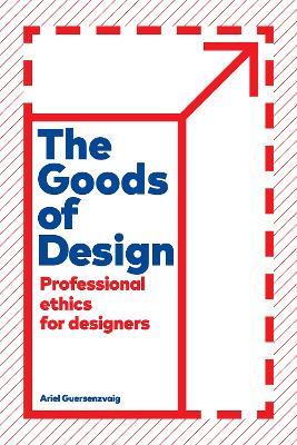 The Goods of Design: Professional Ethics for Designers - Ariel Guersenzvaig - cover