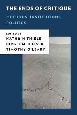 The Ends of Critique: Methods, Institutions, Politics - cover