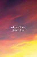 Twilight of History - Shlomo Sand - cover