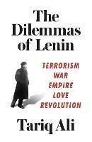 The Dilemmas of Lenin: Terrorism, War, Empire, Love, Revolution - Tariq Ali - cover