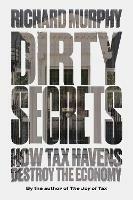 Dirty Secrets: How Tax Havens Destroy the Economy - Richard Murphy - cover