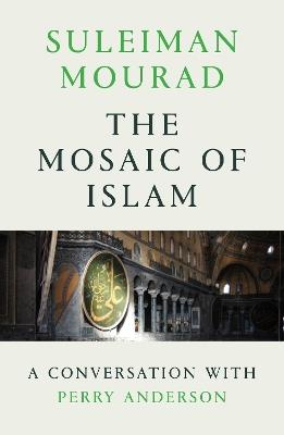 The Mosaic of Islam: A Conversation with Perry Anderson - Suleiman Mourad - cover