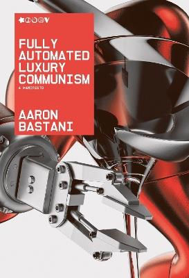 Fully Automated Luxury Communism: A Manifesto - Aaron Bastani - cover