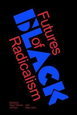 Futures of Black Radicalism - Gaye Theresa Johnson - cover