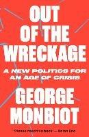 Out of the Wreckage: A New Politics for an Age of Crisis - George Monbiot - cover