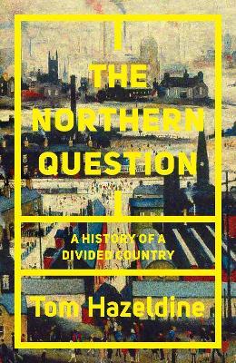 The Northern Question: A History of a Divided Country - Tom Hazeldine - cover