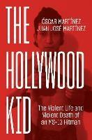 The Hollywood Kid: The Violent Life and Violent Death of an MS-13 Hitman - Juan Martinez,Oscar Martinez - cover
