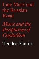 Late Marx and the Russian Road: Marx and the Peripheries of Capitalism - cover