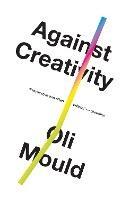 Against Creativity - Oli Mould - cover