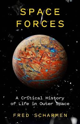 Space Forces: A Critical History of Life in Outer Space - Fred Scharmen - cover
