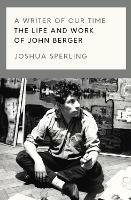 A Writer of Our Time: The Life and Work of John Berger - Joshua Sperling - cover
