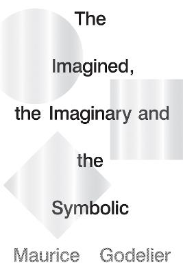 The Imagined, the Imaginary and the Symbolic - Maurice Godelier - cover