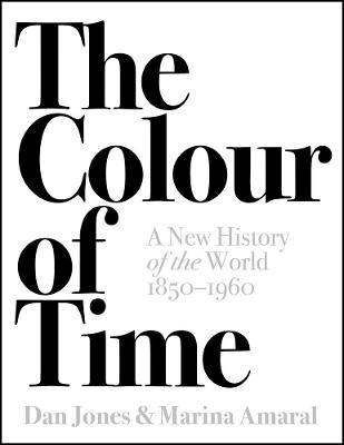 The Colour of Time: A New History of the World, 1850-1960 - Dan Jones,Marina Amaral - cover
