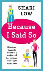 Because I Said So: And Other Unreasonable Tales of Motherhood