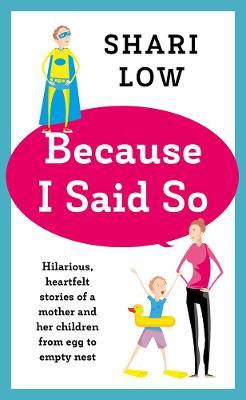 Because I Said So: And Other Unreasonable Tales of Motherhood - Shari Low - cover