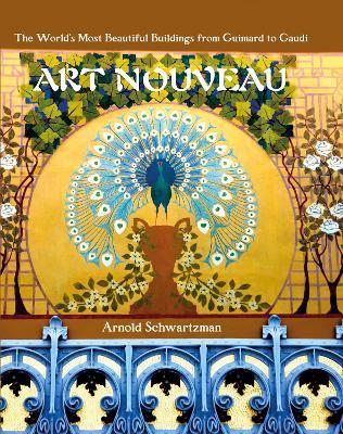 Art Nouveau: The World's Most Beautiful Buildings from Guimard to Gaudi - Arnold Schwartzman - cover