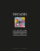 Joy Division + New Order: Decades - John Aizlewood - cover