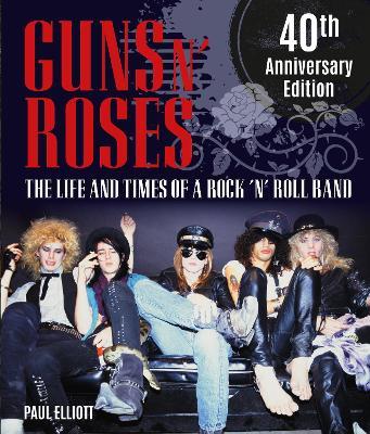 Guns N' Roses: The Life and Times of a Rock 'n' Roll Band - Paul Elliott - cover