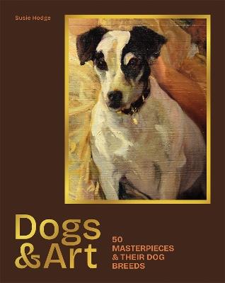 Dogs & Art: 50 masterpieces & their dog breeds - Susie Hodge - cover