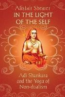 In the Light of the Self: Adi Shankara and the Yoga of Non-dualism - Alistair Shearer - cover