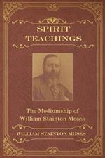 Spirit Teachings: Through the Mediumship of William Stainton Moses