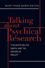 Talking About Psychical Research: Thoughts on Life, Death and the Nature of Reality