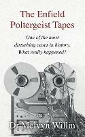 The Enfield Poltergeist Tapes: One of the most disturbing cases in history. What really happened? - Melvyn J Willin - cover