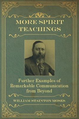 More Spirit Teachings: : Further Examples of Remarkable Communication from Beyond - William Stainton Moses,M a Oxon - cover