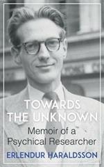 Towards the Unknown: Memoir of a Psychical Researcher