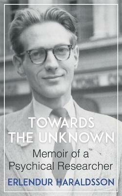 Towards the Unknown: Memoir of a Psychical Researcher - Erlendur Haraldsson - cover