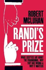 Randi's Prize: What Sceptics Say About the Paranormal, Why They Are Wrong, and Why It Matters