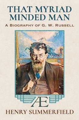 That Myriad Minded Man: A Biography of G. W. Russell: 'A.E' - Henry Summerfield - cover