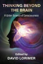Thinking Beyond the Brain: A Wider Science of Consciousness